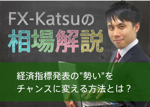 経済指標発表の”勢い”をチャンスに変える方法とは？