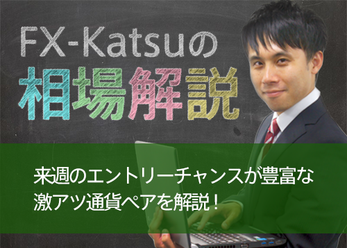 来週のエントリーチャンスが豊富な激アツ通貨ペアを解説!