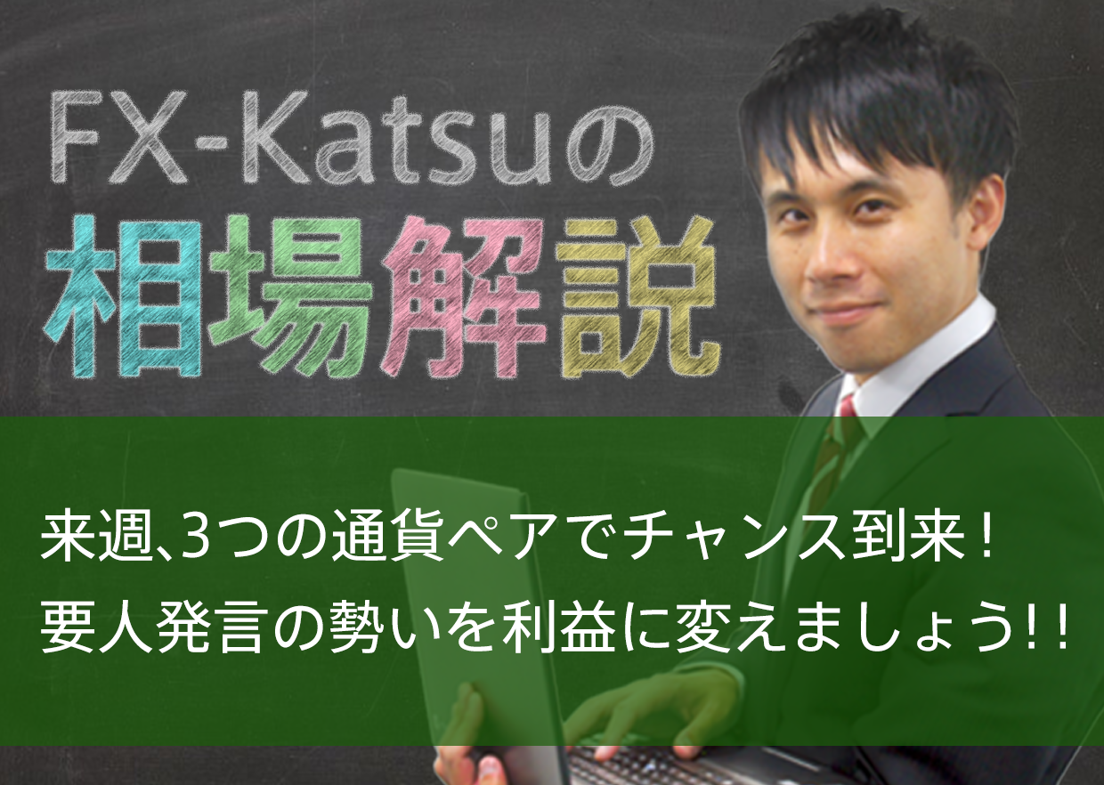 来週、3つの通貨ペアでチャンス到来！要人発言の勢いを利益に変えましょう！！