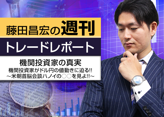 機関投資家の真実～機関投資家がドル円の値動きに迫る!!米朝首脳会談ハノイの○○を見よ!!