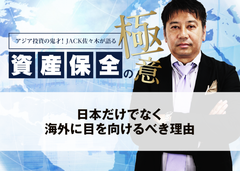 日本だけでなく海外に目を向けるべき理由│アジア投資の鬼才!JACK佐々木が語る資産保全の極意