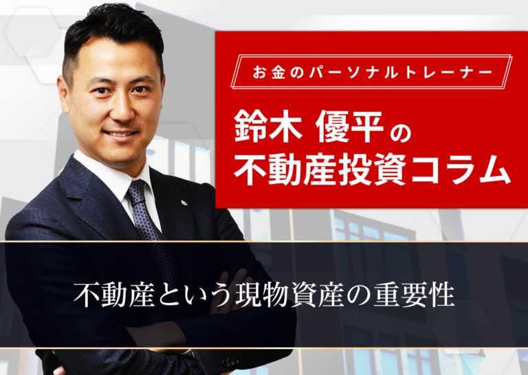 不動産という現物資産の重要性│お金のパーソナルトレーナー鈴木優平の不動産投資コラム