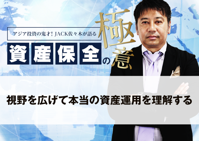 視野を広げて本当の資産運用を理解する│アジア投資の鬼才!JACK佐々木が語る資産保全の極意
